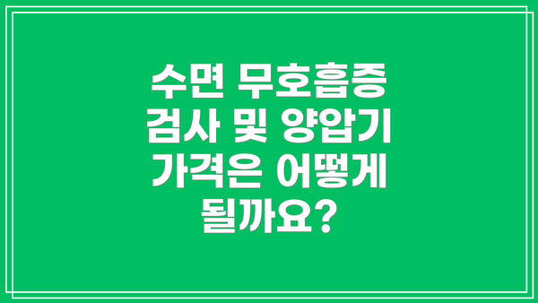 수면 무호흡증 검사 및 양압기 가격은 어떻게 될까요?