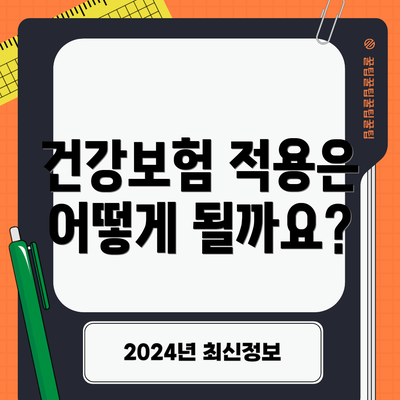 건강보험 적용은 어떻게 될까요?