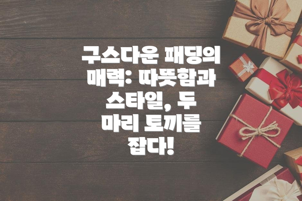 구스다운 패딩의 매력: 따뜻함과 스타일, 두 마리 토끼를 잡다!