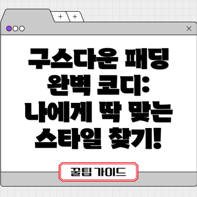 구스다운 패딩 완벽 코디: 나에게 딱 맞는 스타일 찾기!
