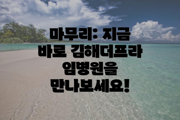 마무리: 지금 바로 김해더프라임병원을 만나보세요!