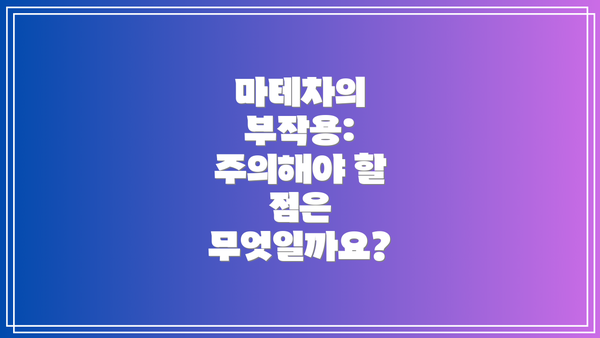 마테차의 부작용: 주의해야 할 점은 무엇일까요?