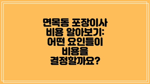 면목동 포장이사 비용 알아보기: 어떤 요인들이 비용을 결정할까요?