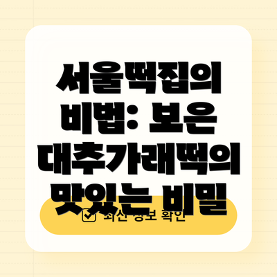 서울떡집의 비법: 보은 대추가래떡의 맛있는 비밀