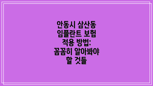 안동시 삼산동 임플란트 보험 적용 방법: 꼼꼼히 알아봐야 할 것들