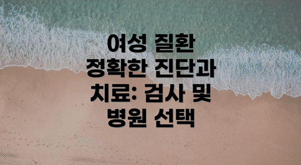 여성 질환 정확한 진단과 치료: 검사 및 병원 선택