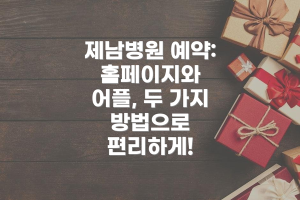 제남병원 예약: 홈페이지와 어플, 두 가지 방법으로 편리하게!