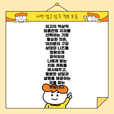 최고의 역삼역 임플란트 치과를 선택하는 가장 중요한 것은, 여러분의 구강 상태와 니즈를 정확하게 파악하여  나에게 맞는 치료 계획을 제시해주고,  충분한 상담과 설명을 제공하는 곳을 찾는 것입니다.