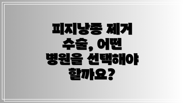 피지낭종 제거 수술, 어떤 병원을 선택해야 할까요?