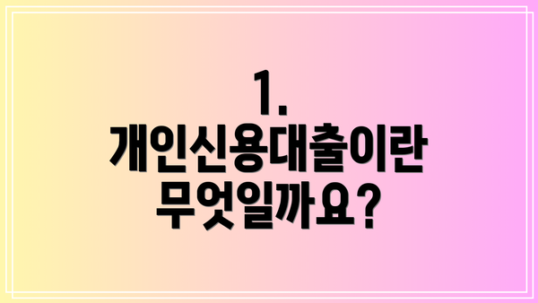 1. 개인신용대출이란 무엇일까요?