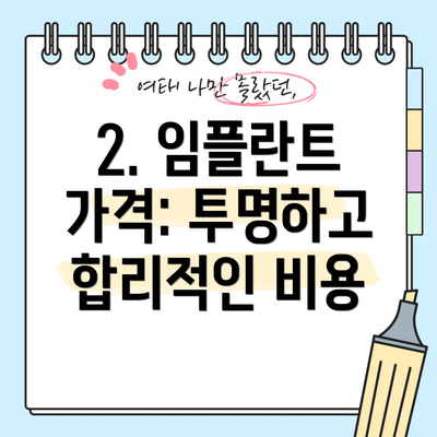 2. 임플란트 가격: 투명하고 합리적인 비용