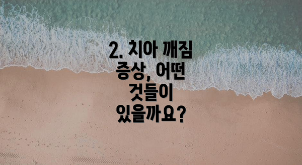 2. 치아 깨짐 증상, 어떤 것들이 있을까요?