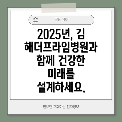 2025년, 김해더프라임병원과 함께 건강한 미래를 설계하세요.