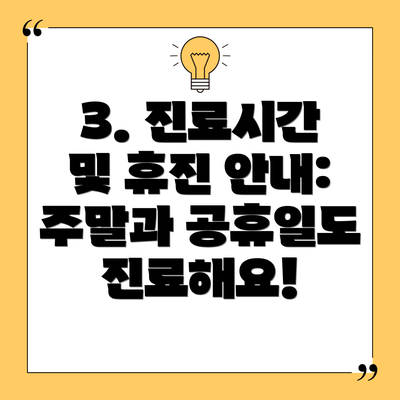 3. 진료시간 및 휴진 안내: 주말과 공휴일도 진료해요!