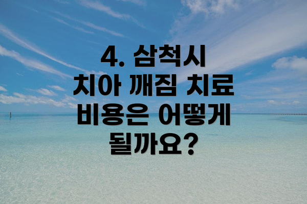 4. 삼척시 치아 깨짐 치료 비용은 어떻게 될까요?