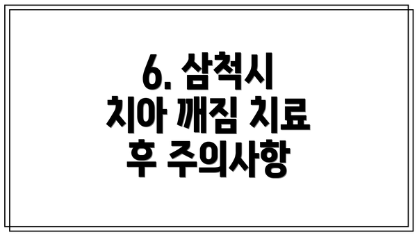 6. 삼척시 치아 깨짐 치료 후 주의사항