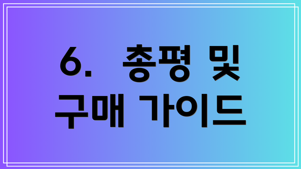 6.  총평 및 구매 가이드