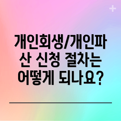 개인회생/개인파산 신청 절차는 어떻게 되나요?