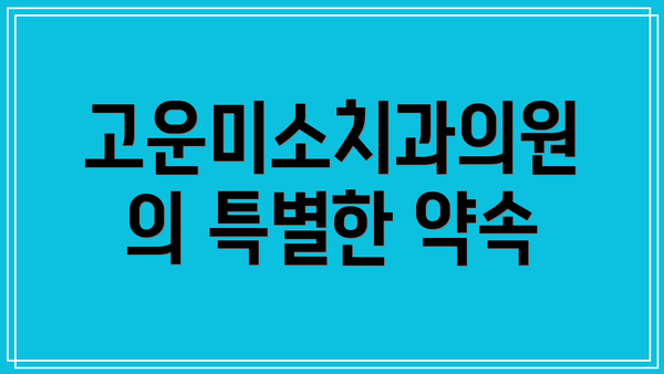 고운미소치과의원의 특별한 약속