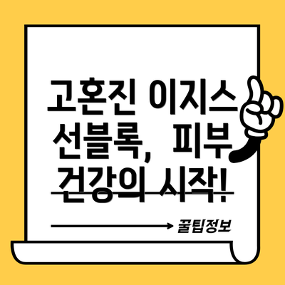 고혼진 이지스 선블록,  피부 건강의 시작!