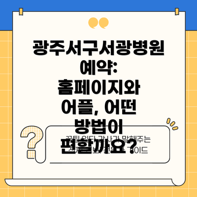 광주서구서광병원 예약: 홈페이지와 어플, 어떤 방법이 편할까요?