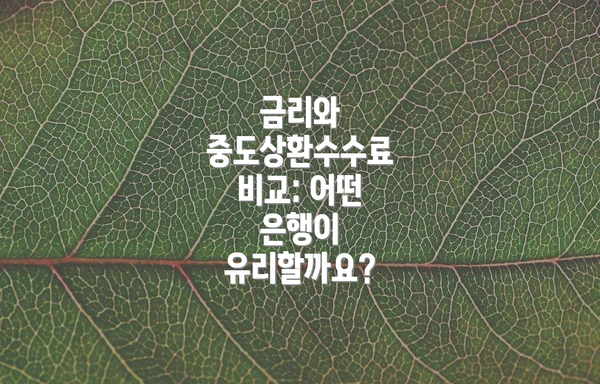 금리와 중도상환수수료 비교: 어떤 은행이 유리할까요?