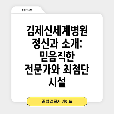 김제신세계병원 정신과 소개: 믿음직한 전문가와 최첨단 시설