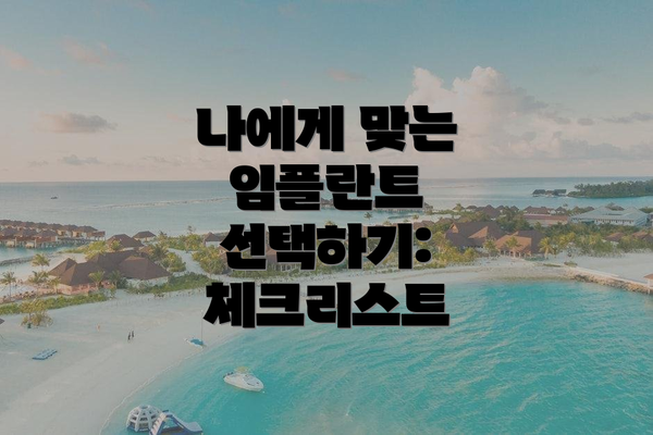 나에게 맞는 임플란트 선택하기:  체크리스트