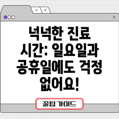 넉넉한 진료 시간: 일요일과 공휴일에도 걱정 없어요!