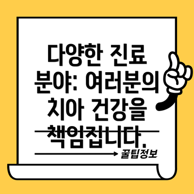 다양한 진료 분야: 여러분의 치아 건강을 책임집니다.