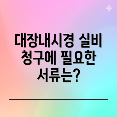 대장내시경 실비 청구에 필요한 서류는?