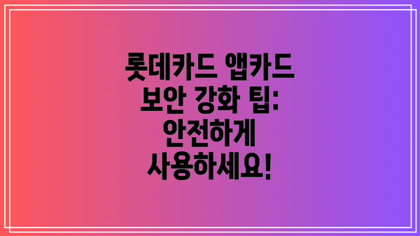 롯데카드 앱카드 보안 강화 팁: 안전하게 사용하세요!