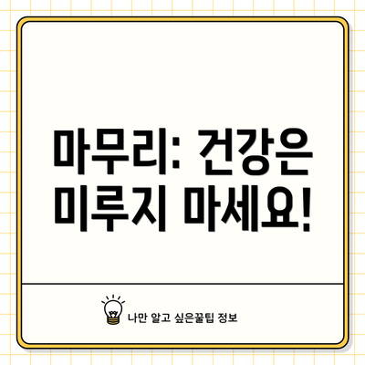 마무리: 건강은 미루지 마세요!