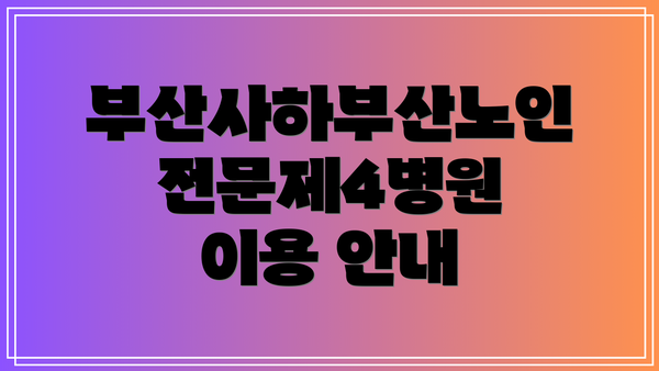 부산사하부산노인전문제4병원 이용 안내
