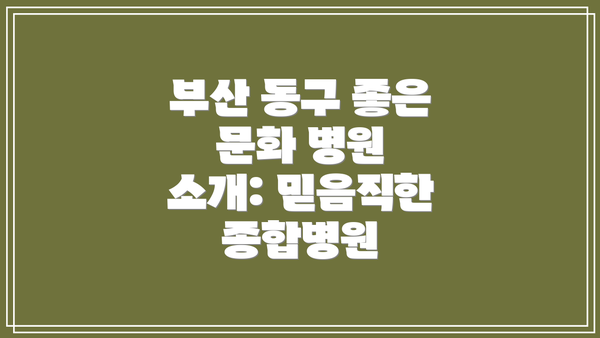 부산 동구 좋은 문화 병원 소개: 믿음직한 종합병원