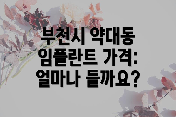 부천시 약대동 임플란트 가격: 얼마나 들까요?