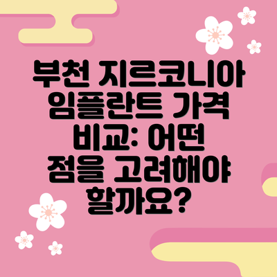 부천 지르코니아 임플란트 가격 비교: 어떤 점을 고려해야 할까요?