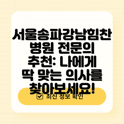 서울송파강남힘찬병원 전문의 추천: 나에게 딱 맞는 의사를 찾아보세요!