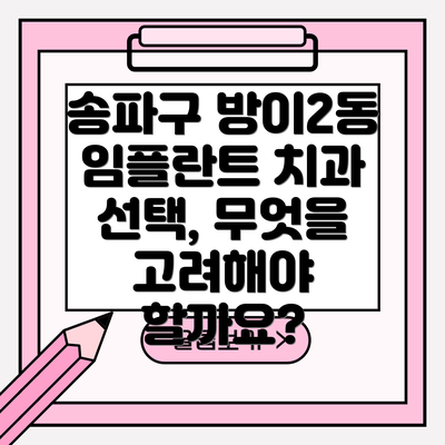 송파구 방이2동 임플란트 치과 선택, 무엇을 고려해야 할까요?