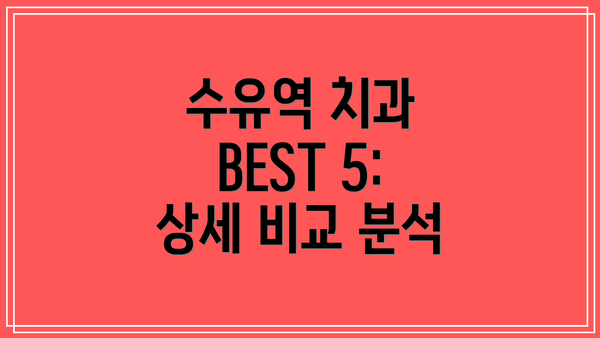 수유역 치과 BEST 5: 상세 비교 분석