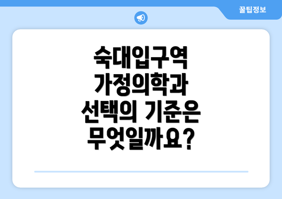 숙대입구역 가정의학과 선택의 기준은 무엇일까요?