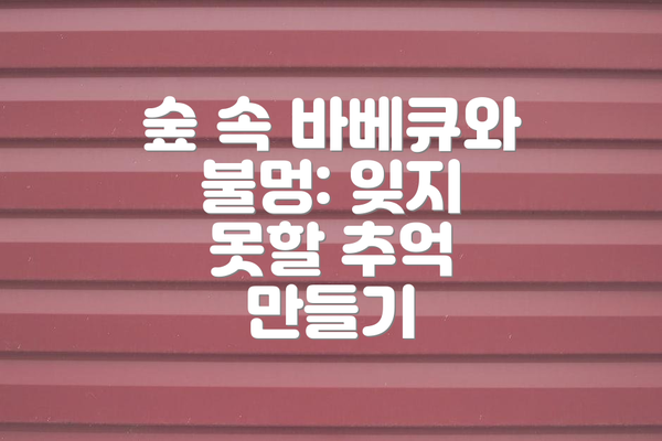 숲 속 바베큐와 불멍: 잊지 못할 추억 만들기