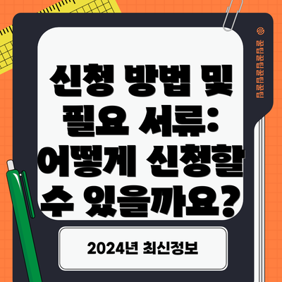 신청 방법 및 필요 서류: 어떻게 신청할 수 있을까요?