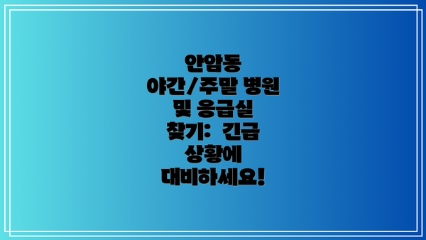 안암동 야간/주말 병원 및 응급실 찾기:  긴급 상황에 대비하세요!