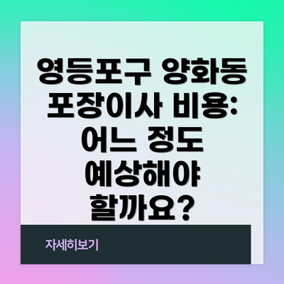 영등포구 양화동 포장이사 비용: 어느 정도 예상해야 할까요?