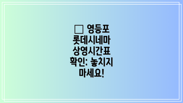 🎬 영등포 롯데시네마 상영시간표 확인: 놓치지 마세요!