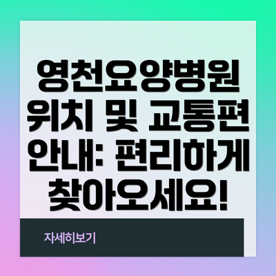 영천요양병원 위치 및 교통편 안내: 편리하게 찾아오세요!