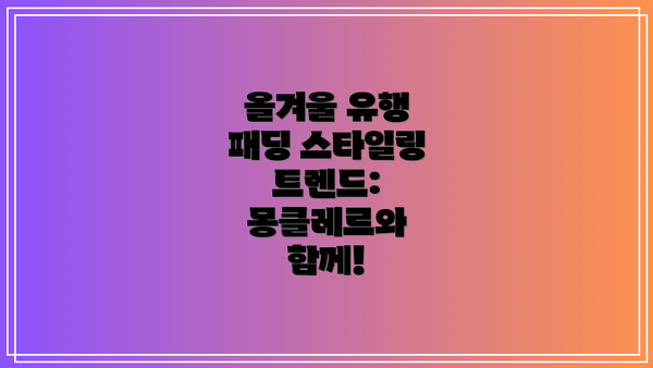 올겨울 유행 패딩 스타일링 트렌드: 몽클레르와 함께!