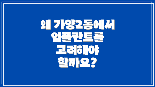 왜 가양2동에서 임플란트를 고려해야 할까요?