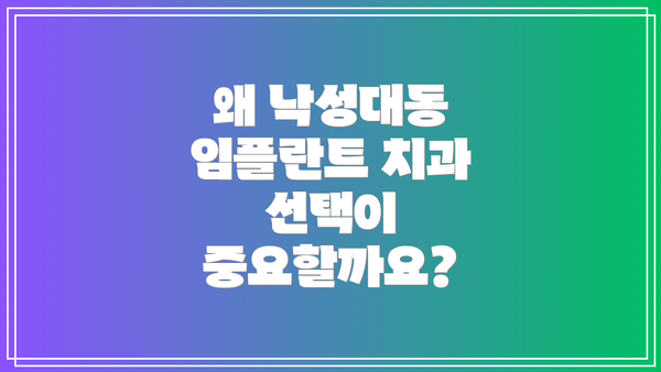 왜 낙성대동 임플란트 치과 선택이 중요할까요?
